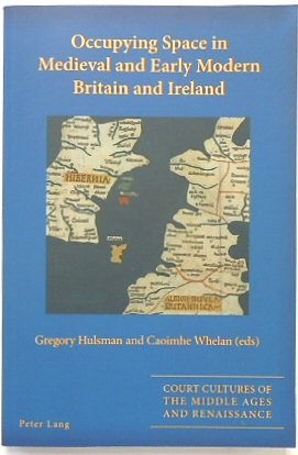 Occupying Space in Medieval and Early Modern Britain and Ireland (Court Cultures of the Middle Ages and Renaissance, Volume 4)
