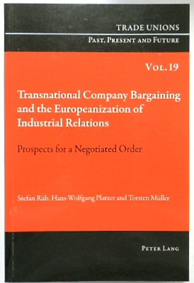 Transnational Company Bargaining and the Europeanization of Industrial Relations: Prospects for a Negotiated Order (Trade Unions. Past, Present and Future, Volume 19)
