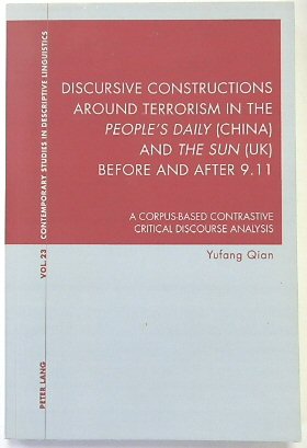Discursive Constructions Around Terrorism in the People's Daily (China) and The Sun (UK) Before and After 9.11: A Corpus-Based Constrastive Critical Discourse Analysis (Contemporary Studies in Descriptive Linguistics, Volume 23)