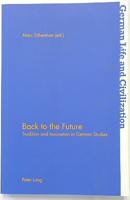 Back to the Future: Tradition and Innovation in German Studies (German Life and Civilization, Volume 68)