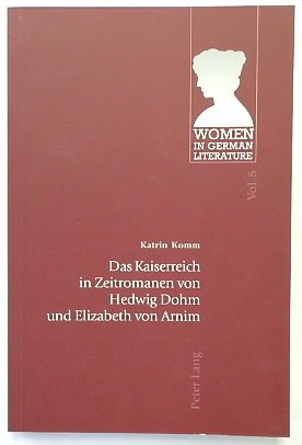 Das Kaiserreich in Zeitromanen Von Hedwig Dohm Und Elizabeth Von Arnim (Women in German Literature, Volume 8)