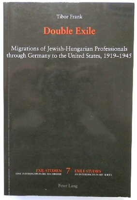 Double Exile: Migrations of Jewish-Hungarian Professionals Through Germany to the United States, 1919-1945 (Exile Studies, Volume 7)