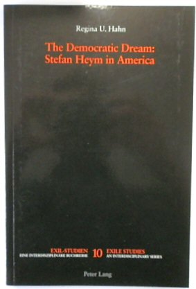 The Democratic Dream: Stefan Heym in America (Exile Studies, Volume 10)