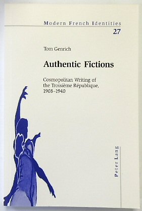 Authentic Fictions: Cosmopolitan Writing of the TROISIEME REPUBLIQUE, 1908-1940 (Modern French Identities, Volume 27)