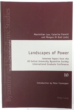 Landscapes of Power: Selected Papers from the XV Oxford University Byzantine Society International Graduate Conference (Byzantine and Neohellenic Studies, Volume 10)