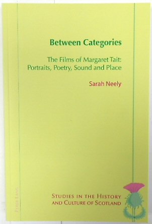 Between Categories: The Films of Margaret Tait - Portraits, Poetry, Sound and Place (Studies in the History and Culture of Scotland, Volume 7)