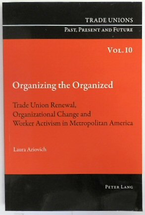 Organizing the Organized: Trade Union Renewal, Organizational Change and Worker Activism in Metropolitan America (Trade Unions. Past, Present and Future, Volume 10)