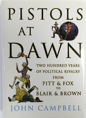 Pistols at Dawn: Two Hundred Years of Political Rivalry from Pitt & Fox to Blair & Brown