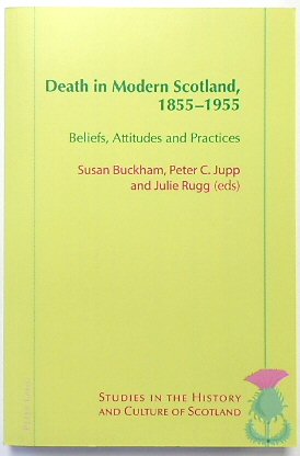 Death in Modern Scotland, 1855-1955: Beliefs, Attitudes and Practices (Studies in The History and Culture of Scotland, Volume 6)