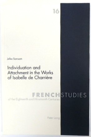 Individuation and Attachment in the Works of Isabelle De CHARRIERE (French Studies of the Eighteenth and Nineteenth Centuries, Volume 16)
