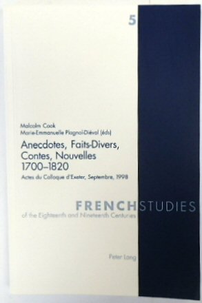 Anecdotes, Faits-Divers, Contes, Nouvelles 1700-1820: Actes Du Colloque d'Exeter, Septembre 1998 (French Studies of the Eighteenth and Nineteenth Centuries, Volume 5)