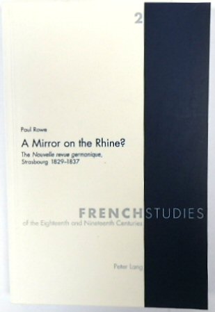 A Mirror on the Rhine The Nouvelle revue germanique, Strasbourg 1829-1837 (French Studies of the Eighteenth and Nineteenth Centuries, Volume 2)