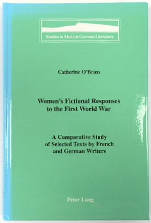 Women's Fictional Responses to the First World War: A Comparative Study of Selected Texts By French and German Writers (Studies in Modern German Literature, Volume 82)