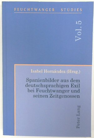 Spanienbilder Aus Dem Deutschsprachigen Exil Bei Feucthwanter Und Seine Zeitgenossen (Feuchtwanger Studies, Vol. 5)