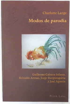 Modos De Parodia: Guillermo Cabrera Infante, Reinaldo Arenas, Jorge IBARGUENGOITIA Y JOSE AGUSTIN (Hispanic Studies: Culture and Ideas, vol. 22)