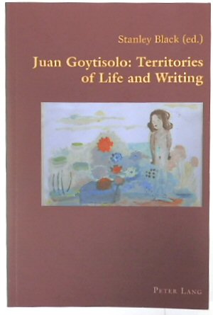 Juan Goytisolo: Territories of Life and Writing (Hispanic Studies: Culture and Ideas, vol. 17)