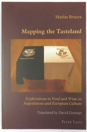 Mapping the Tasteland: Explorations in Food and Wine in Argentinean and European Culture (Hispanic Studies: Culture and Ideas, volume, 12)