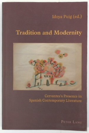 Tradition and Modernity: Cervantes's Presence in Spanish Contemporary Literature (Hispanic Studies: Culture and Ideas, Volume 21)
