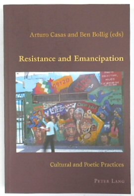 Resistance And Emancipation: Cultural and Poetic Practices (Hispanic Studies: Culture and Ideas, Volume 35)
