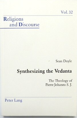 Synthesizing the Vendanta: The Theology of Pierre Johanns S.J. (Religions and Discourse, Vol. 32)
