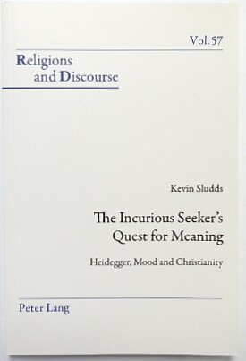 The Incurious Seeker's Quest for Meaning: Heidegger, Mood and Christianity (Religions and Discourse, Vol.57)