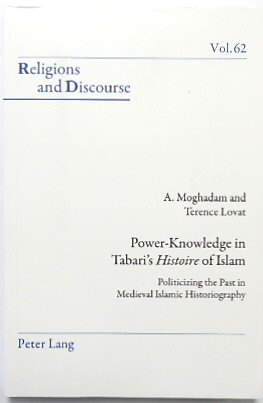 Power-Knowledge in Tabari's Histoire of Islam: Politicizing the Past in Medieval Islamic Historiography (Religions and Discourse, Vol.62)