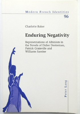 Enduring Negativity: Representations of Albinism in the Novels of Didier Destremau, Patrick Grainville and Williams Sassine (Modern French Identitites, vol. 96)