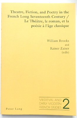 Theatre, Fiction, and Poetry in the French Long Seventeenth Century/Le THEATRE, Le romand, et La POESIE A L'AGE Classique (Medieval and Early Modern French Studies, Vol.2)