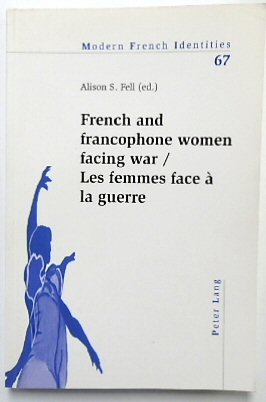 French and Francophone Women Facing War/Les Femmes Face a La Guerre (Modern French Identities, Vol.67)