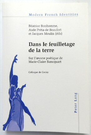 Dans Le Feuilletage De La Terre: Sur L'oeuvre POETIQUE De Marie-Claire Bancquart, Colloque De Cerisy (Modern French Identities, Vol.106)