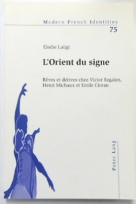 L'orient Du Signe: REVES et DERIVES Chez Victor Segalen, Henri Michaux et Emile Cioran (Modern French Identites, Vol. 75)