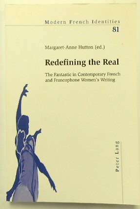 Redefining the Real: The Fantastic in Contemporary French and Francophone Women's Writing (Modern French Identities, Vol.81)