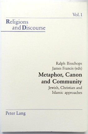Metaphor, Canon and Community: Jewish, Christian and Islamic Approaches (Religions and Discourse, Vol.1)