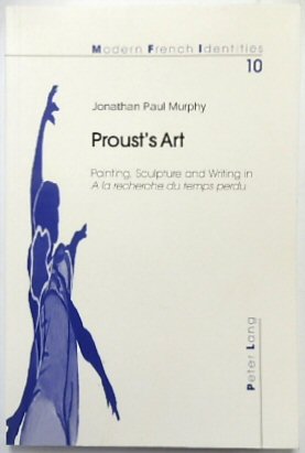 Proust's Art: Painting, Sculpture and Writing in A La Recherche Du Temps Perdu (Modern French Identities, Vol.10)