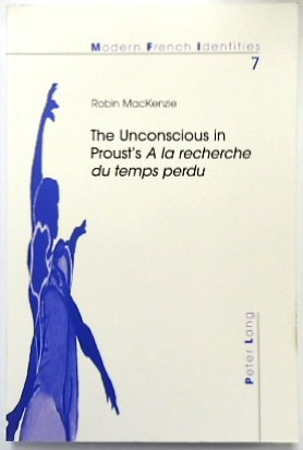 The Unconscious in Proust's A La Recherche Du Temps Perdu (Modern French Identities, Vol.7)