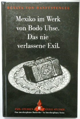 Mexiko Im Werk Von Bodo Uhse. Das Nie Verlassene Exil. (Exil-Studien, 4)