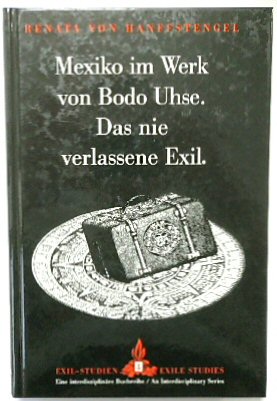 Mexiko Im Werk Von Bodo Uhse. Das Nie Verlassene Exil. (Exil-Studien, 4)