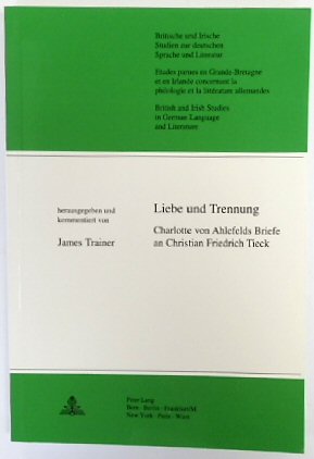 Liebe Und Trennung: Charlotte Von Ashfelds Breife an Christian Friedrich Tieck (British and Irish Studies in German Language and Literature, Vol.18)