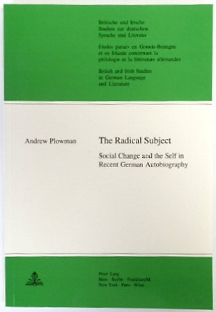 The Radical Subject: Social Change and the Self in Recent German Autobiography (British and Irish Studies in German Language and Literature, Vol.19)