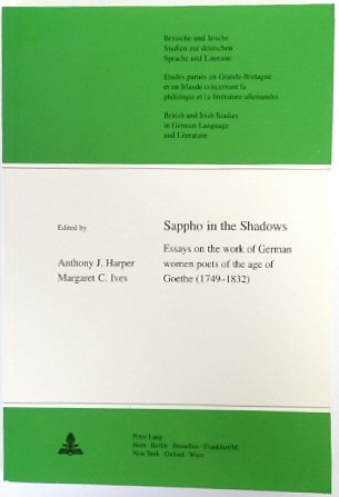 Sappho in the Shadows: Essays on the Work of German Women Poets of The Age of Goethe (1749-1832): British and Irish Studies in German Language and Literature, Vol.19)