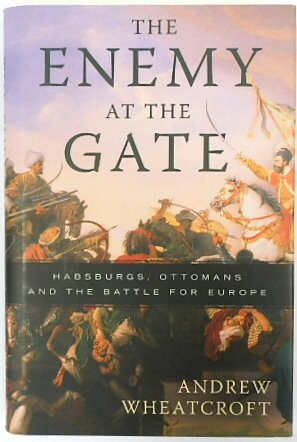 The Enemy at the Gate: Habsburgs, Ottomans and the Battle for Europe