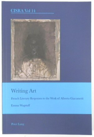 Writing Art: French Literary Responses to the Work of Alberto Giacometti (CISRA, Vol.14)