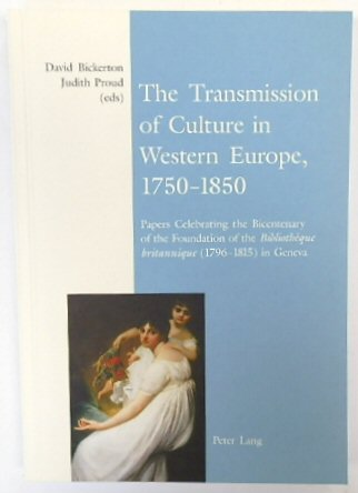 The Transmission of Culture in Western Europe, 1750-1850: Papers Celebrating the Bicentenary of the Foundation of the BIBLIOTHEQUE Britannique (1796-1815) in Geneva