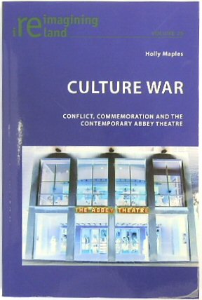 Culture War: Conflict, Commemoration And the Contemporary Abbey Theatre: Reimagining Ireland, Vol.29)