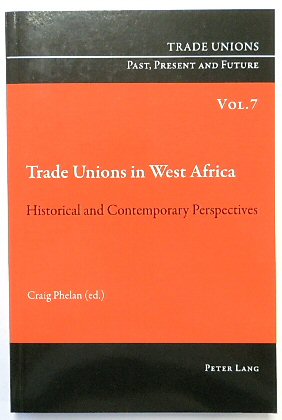 Trade Unions in West Africa: Historical and Contemporary Perspectives (Trade Unions. Past, Present and Future, Volume 7)