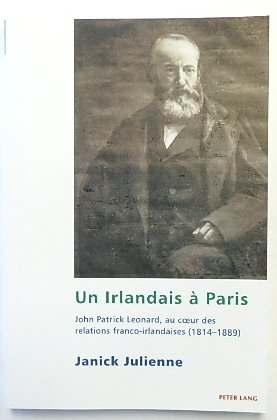 Un Irlandais A Paris: John Patrick Leonard, au coeur des relations franco-irlandaises (1814-1889) (Studies in Franco-Irish Relations, Volume 8)