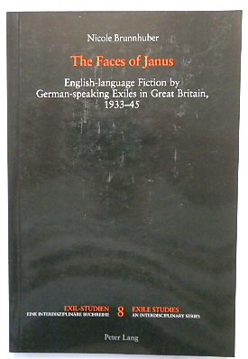 The Faces of Janus: English-language Fiction by German-speaking Exiles in Great Britain, 1933-1945 (Exile Studies, Volume 8)