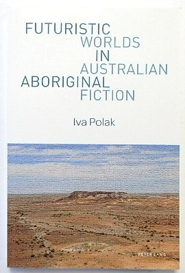 Futuristic Worlds in Australian Aboriginal Fiction (World Science Fiction Studies, Volume 1)