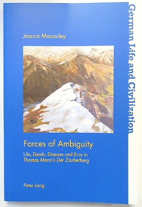 Forces of Ambiguity: Life, Death, Disease and Eros in Thomas Mann's Der Zauberberg (German Life and Civilization, Volume 65)