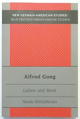 Alfred Gong: Leben und Werk (New German-American Studies, Volume 32)
